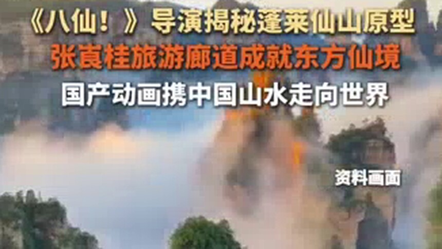 《八仙！》导演揭秘蓬莱仙山原型 张崀桂旅游廊道成就东方仙境 国产动画携中国山水走向世界